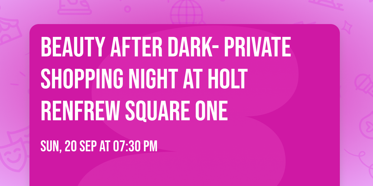 Beauty After Dark- Private Shopping Night at Holt Renfrew Square One