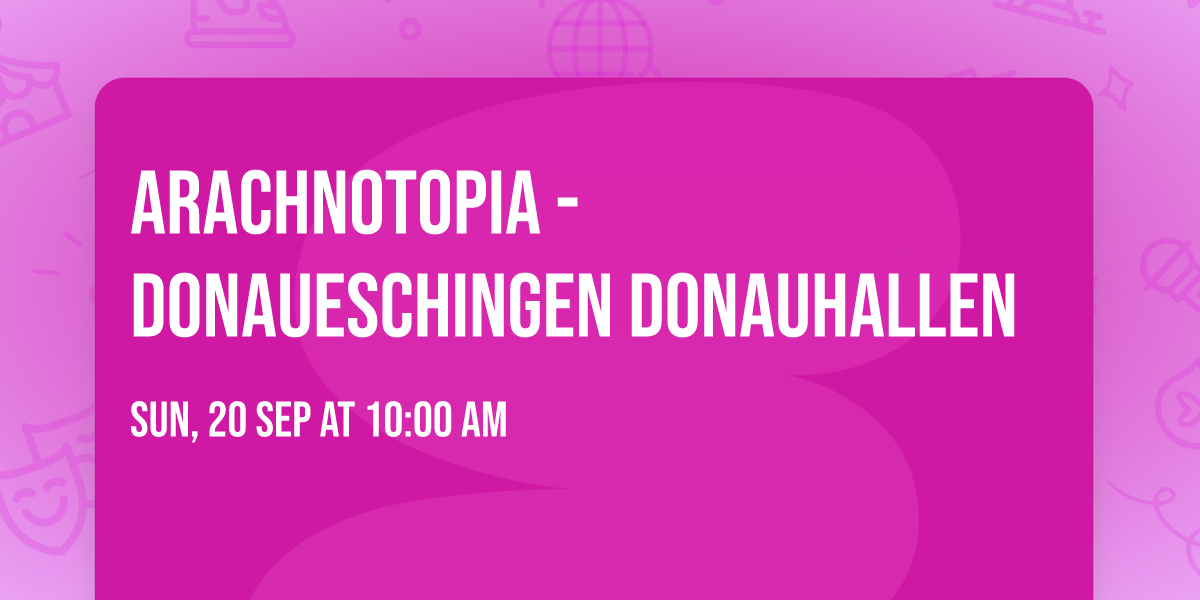 Arachnotopia - Donaueschingen Donauhallen