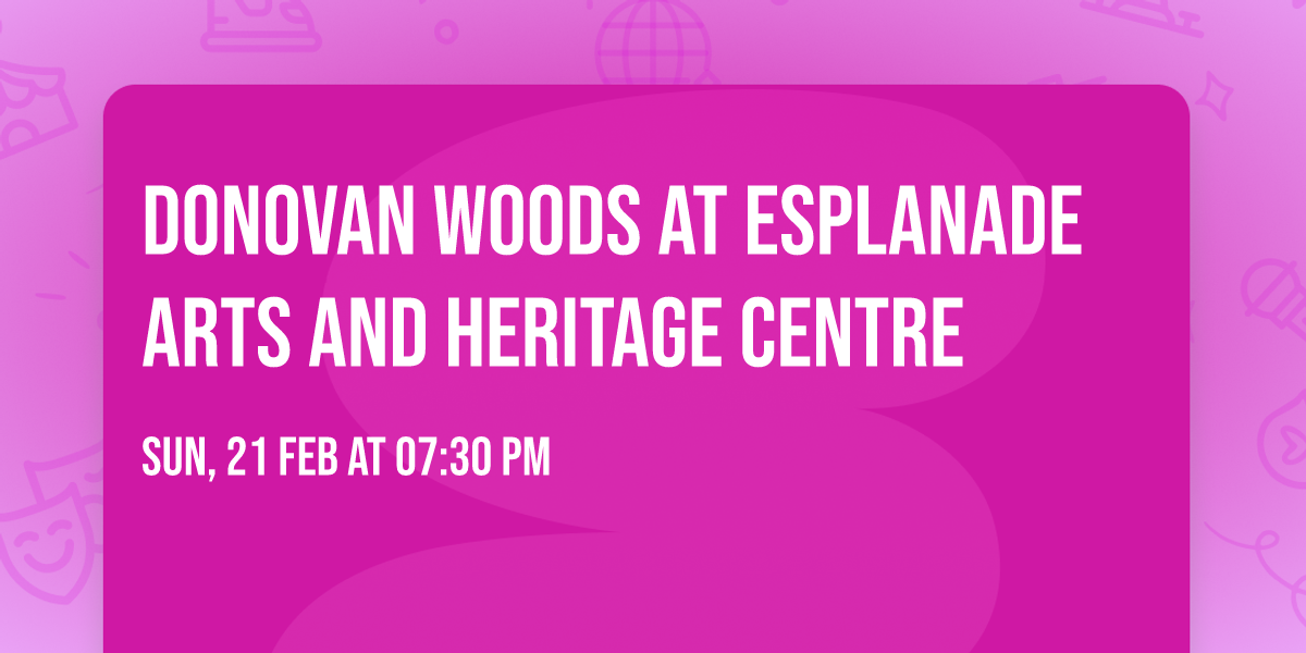 Donovan Woods at Esplanade Arts and Heritage Centre