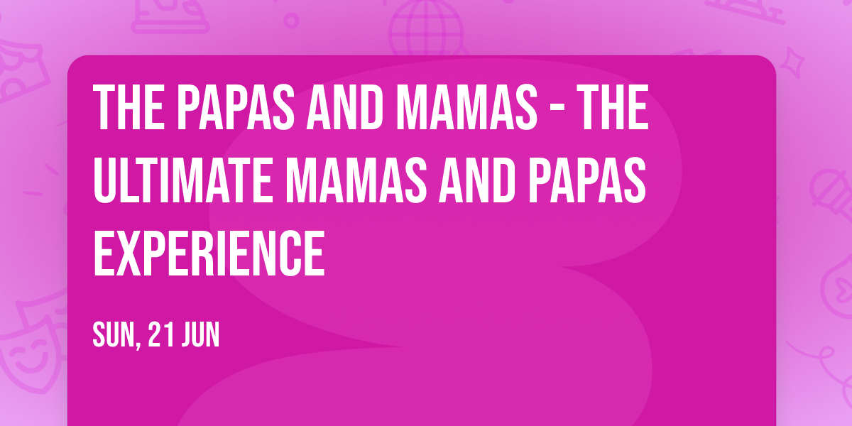 The Papas and Mamas - The Ultimate Mamas and Papas Experience