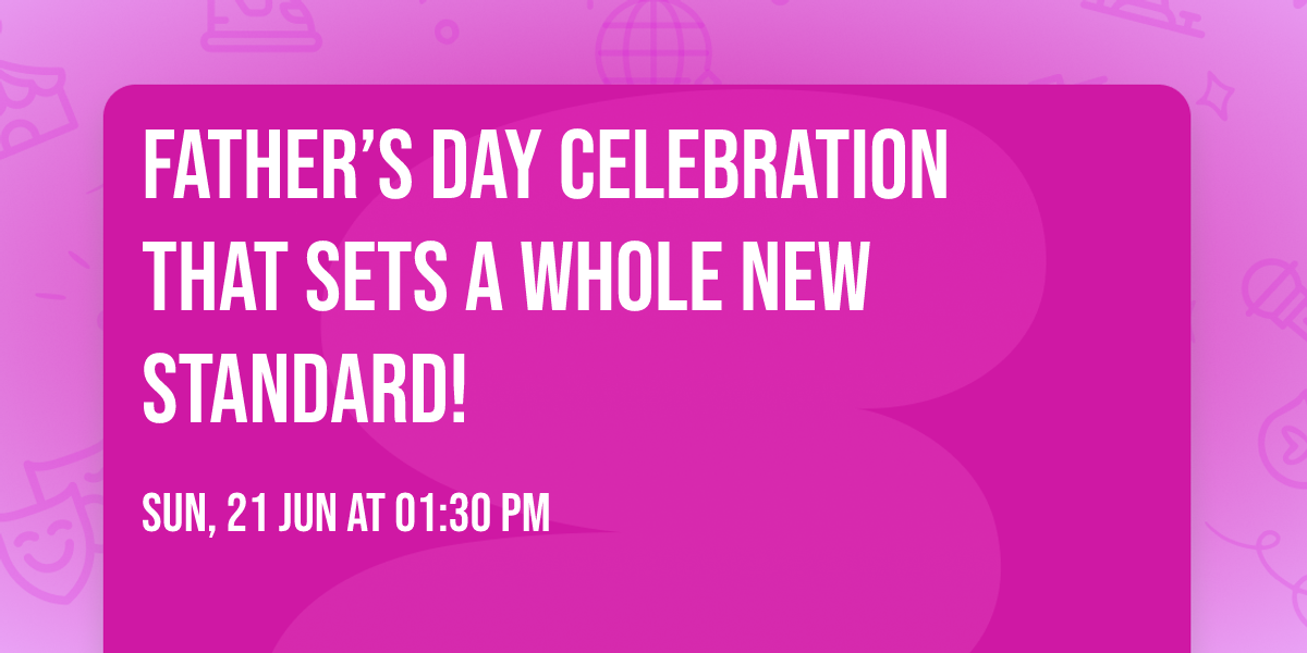 Father\u2019s Day celebration that sets a whole new standard!