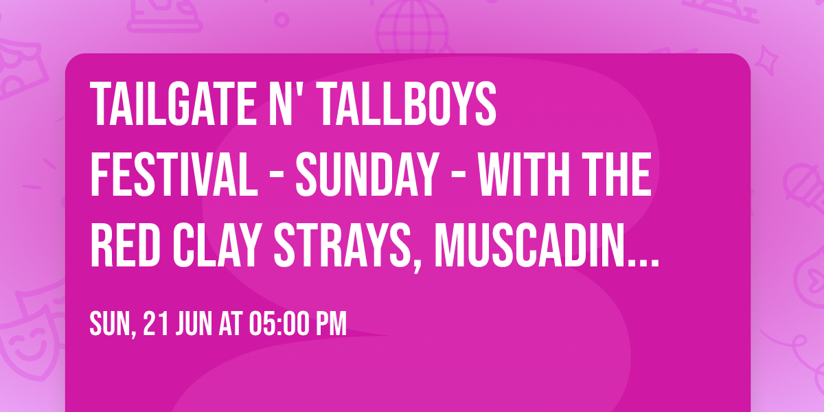 Tailgate N' Tallboys Festival - Sunday - with The Red Clay Strays, Muscadine Bloodline and more