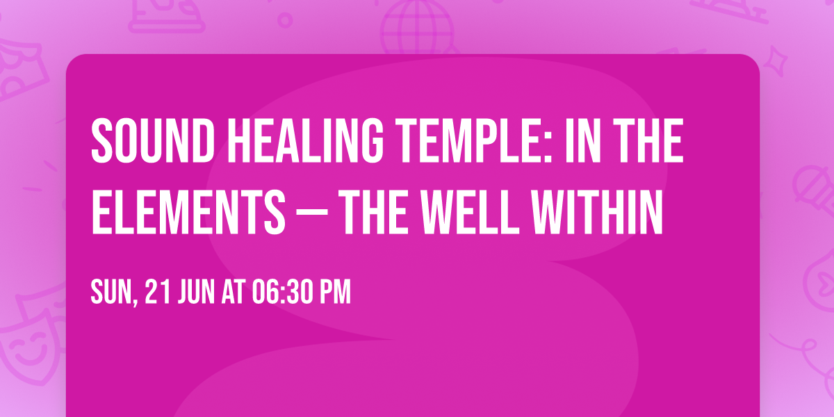Sound Healing Temple: In the Elements \u2014 The Well Within