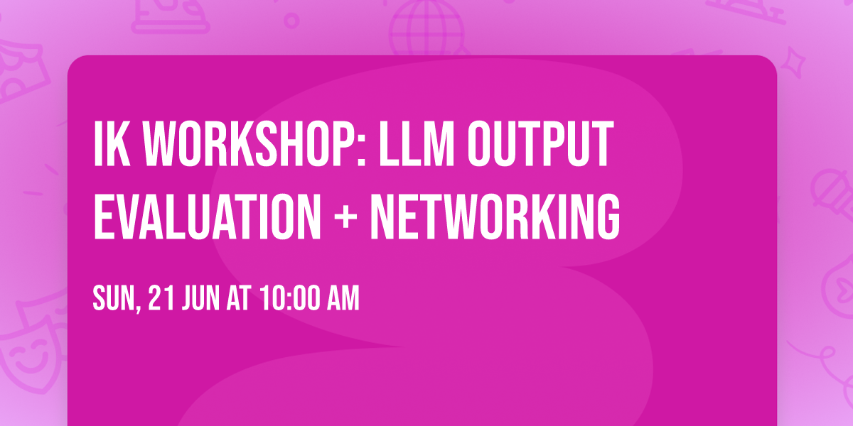 IK Workshop: LLM Output Evaluation + Networking