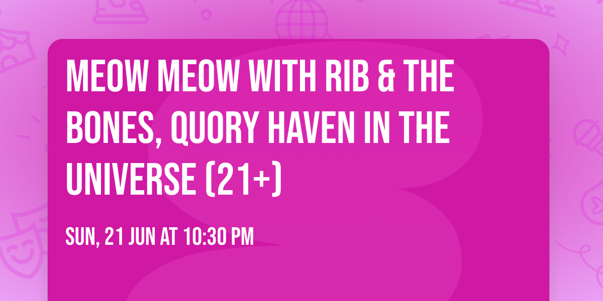 Meow Meow with Rib & The Bones, Quory Haven in the Universe (21+)
