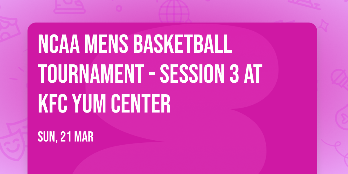 NCAA Mens Basketball Tournament - Session 3 at KFC Yum Center