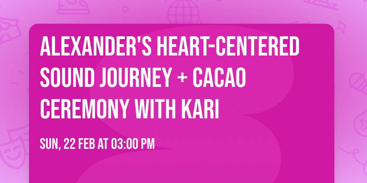 Alexander's Heart-Centered Sound Journey + Cacao Ceremony with Kari
