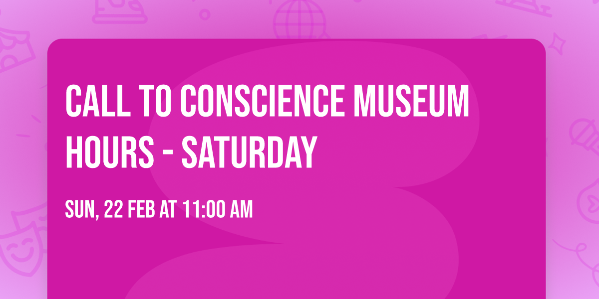 Call To Conscience Museum Hours - Saturday