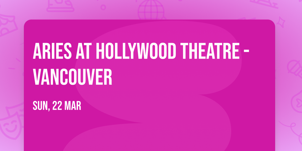 Aries at Hollywood Theatre - Vancouver