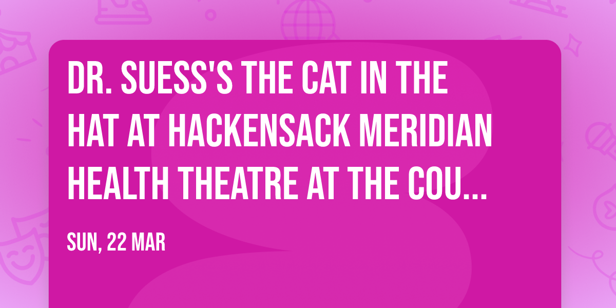 Dr. Suess's The Cat In The Hat at Hackensack Meridian Health Theatre at the Count Basie Center