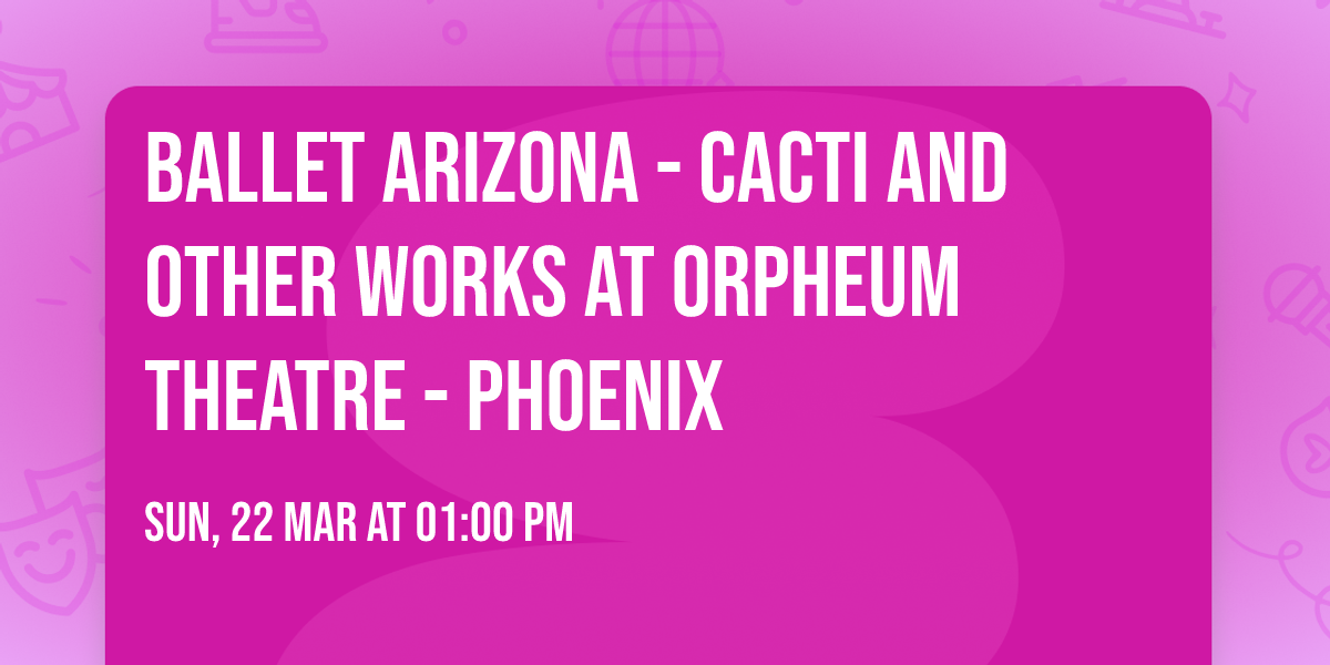 Ballet Arizona - Cacti and Other Works at Orpheum Theatre - Phoenix