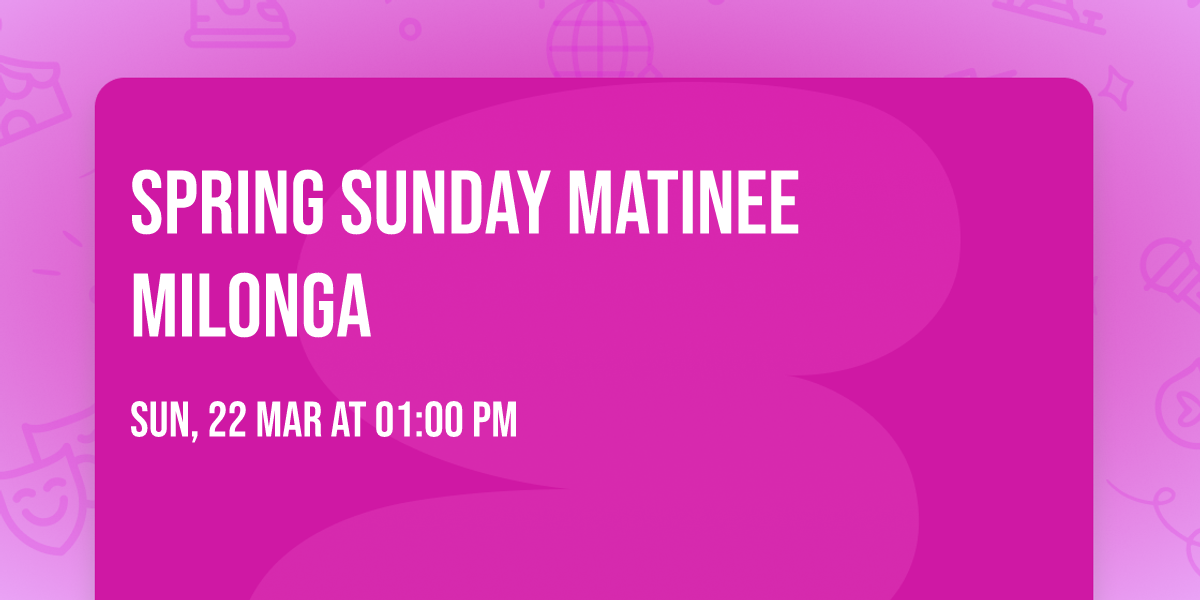 Spring Sunday Matinee Milonga