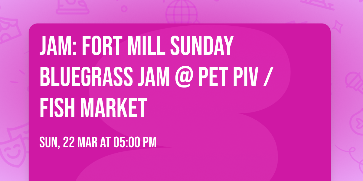 JAM: Fort Mill Sunday Bluegrass Jam @ Pet Piv \/ Fish Market