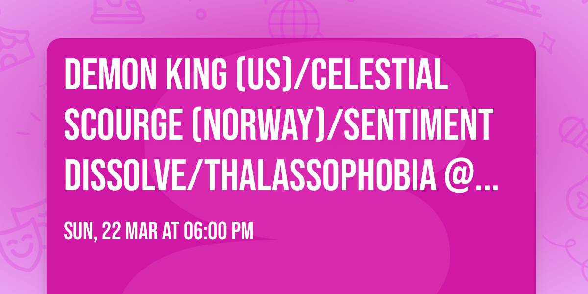 Demon King (US)\/Celestial Scourge (Norway)\/Sentiment Dissolve\/Thalassophobia @ Dominion Tavern