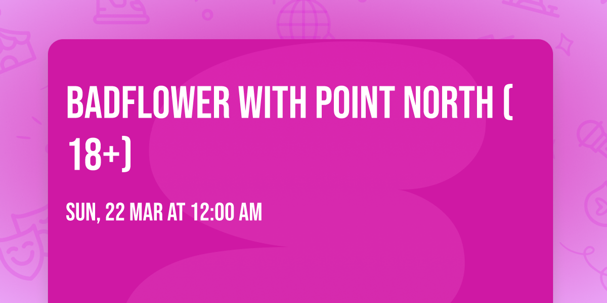 Badflower with Point North (18+)