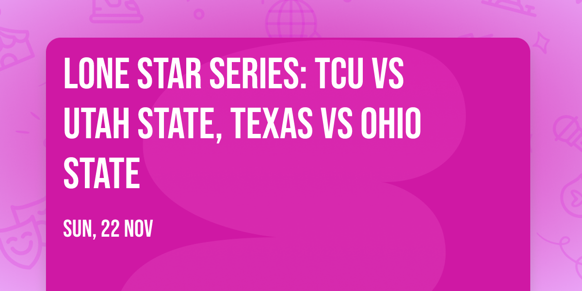 Lone Star Series: TCU vs Utah State, Texas vs Ohio State