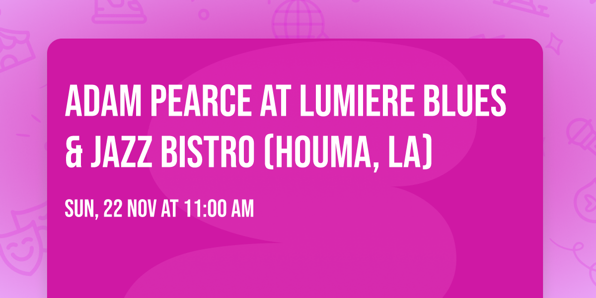 Adam Pearce at Lumiere Blues & Jazz Bistro (Houma, LA)