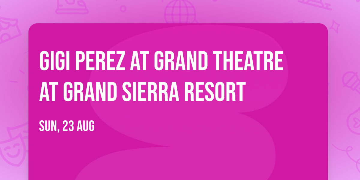 Gigi Perez at Grand Theatre at Grand Sierra Resort