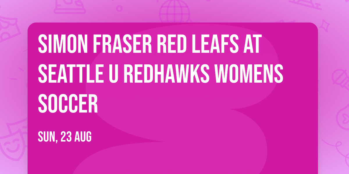 Simon Fraser Red Leafs at Seattle U Redhawks Womens Soccer