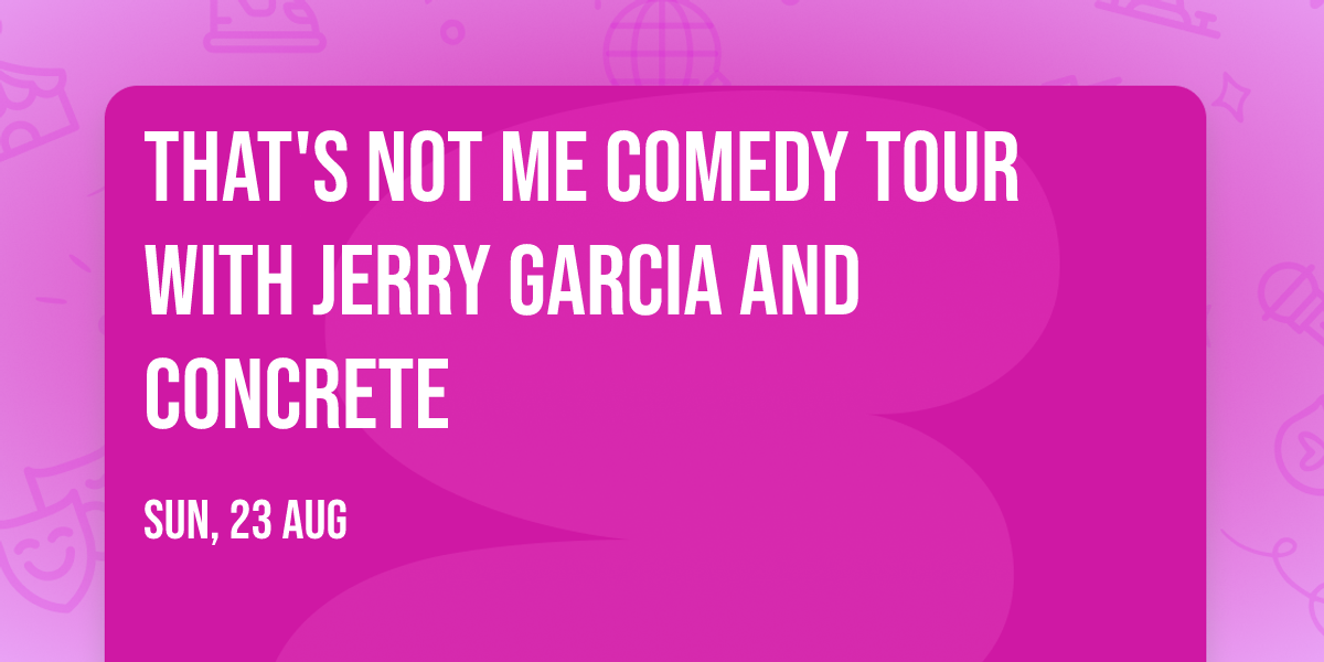 That's Not Me Comedy Tour with Jerry Garcia and Concrete