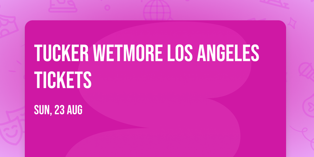 Tucker Wetmore Los Angeles Tickets
