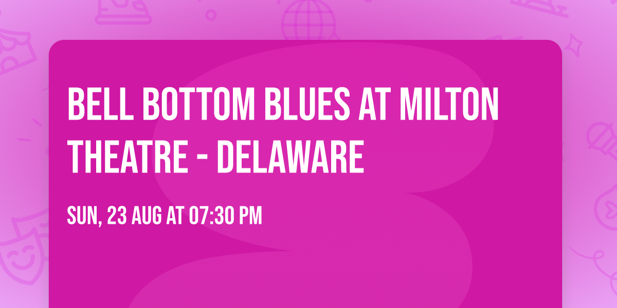 Bell Bottom Blues at Milton Theatre - Delaware