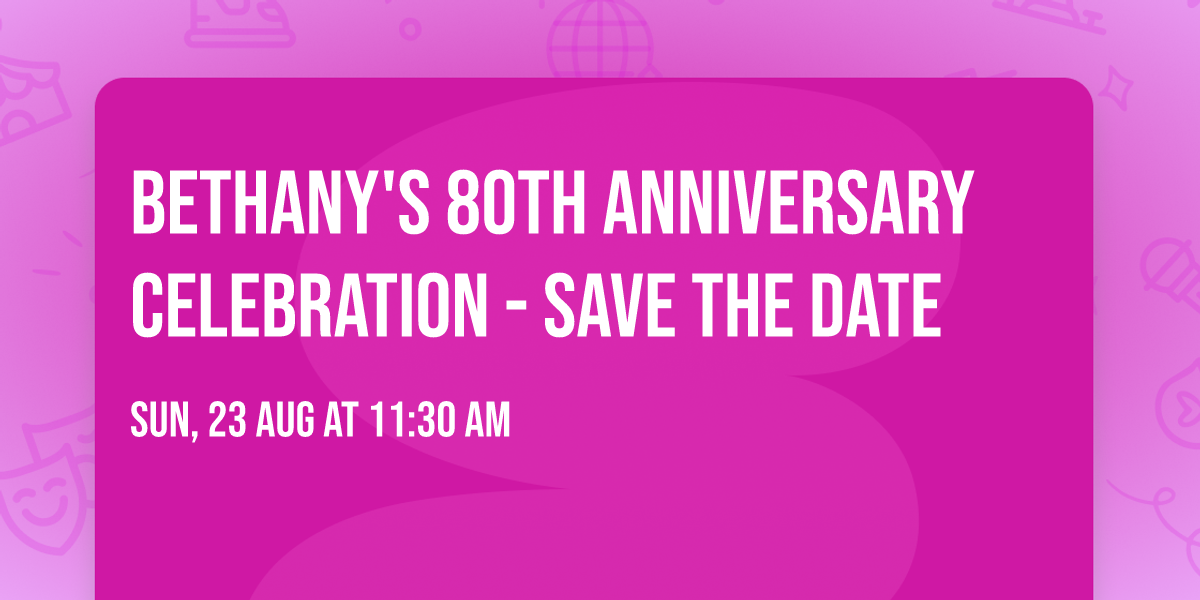 Bethany's 80th Anniversary Celebration - save the date