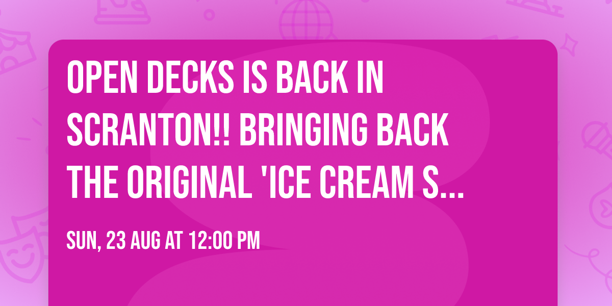 OPEN DECKS IS BACK IN SCRANTON!!  BRINGING BACK THE ORIGINAL 'ICE CREAM SUNDAYS' (NO COVER)