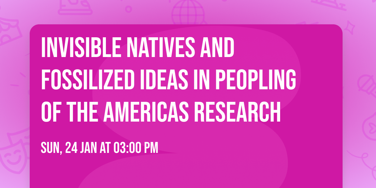 Invisible Natives and Fossilized Ideas in Peopling of the Americas Research