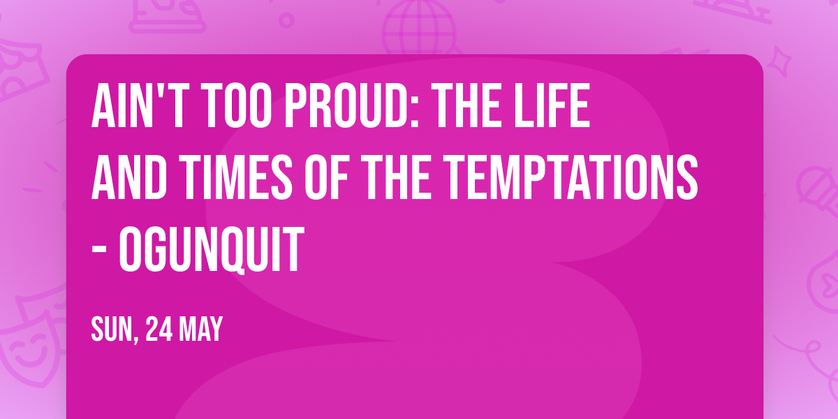 Ain't Too Proud: The Life and Times of The Temptations - Ogunquit