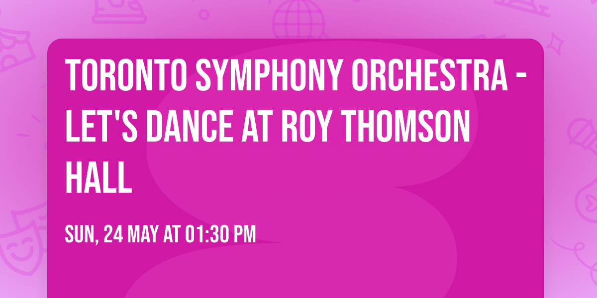 Toronto Symphony Orchestra - Let's Dance at Roy Thomson Hall