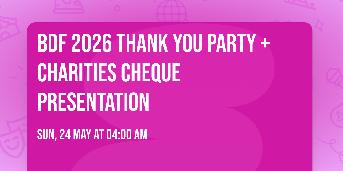 BDF 2026 Thank You Party + Charities Cheque Presentation 
