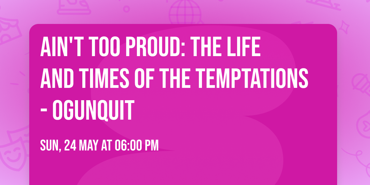 Ain't Too Proud: The Life and Times of The Temptations - Ogunquit