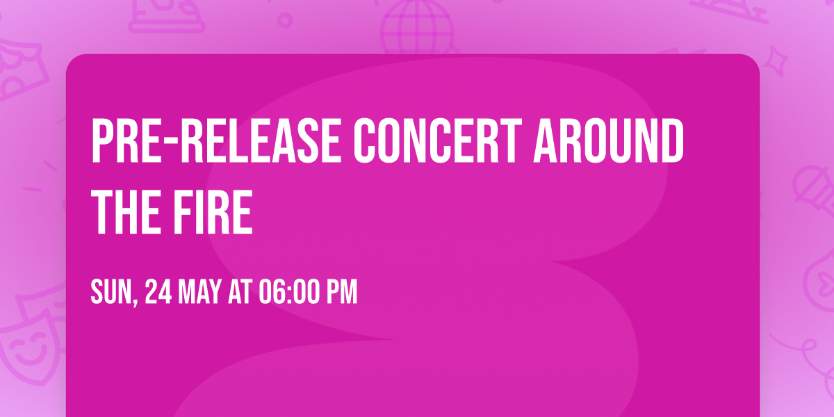 Pre-Release Concert around the Fire \ud83d\udd25 \u2728