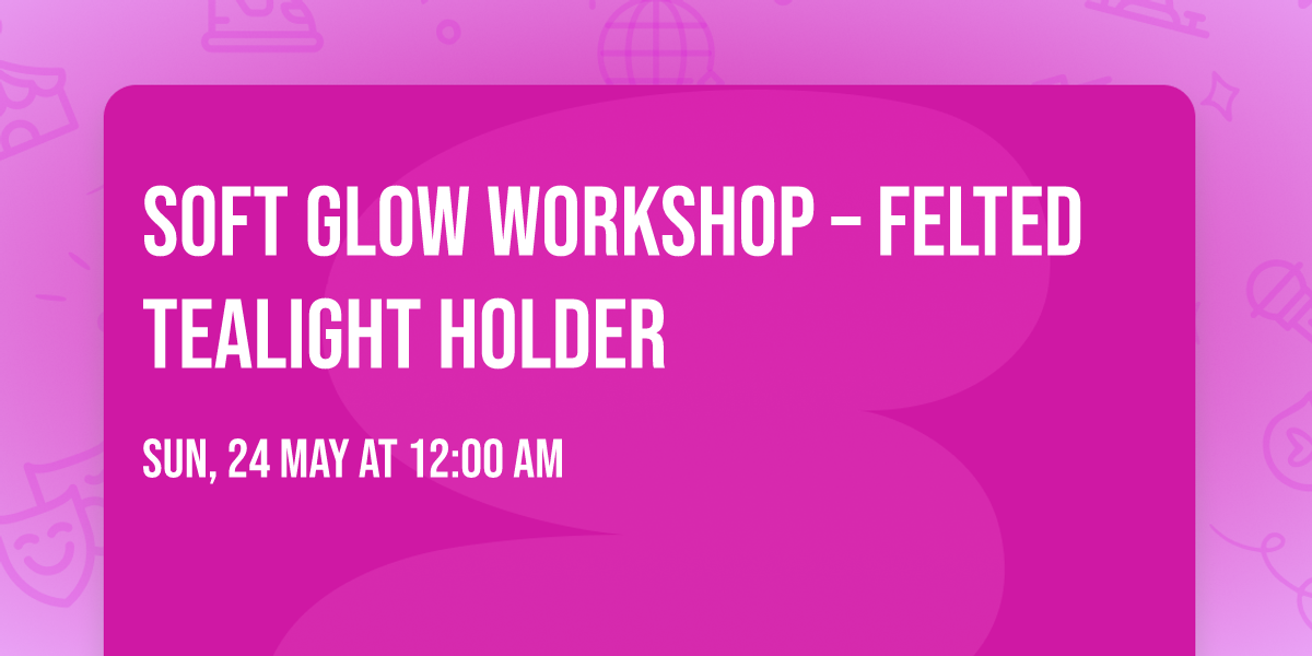 Soft Glow Workshop \u2013 Felted Tealight Holder