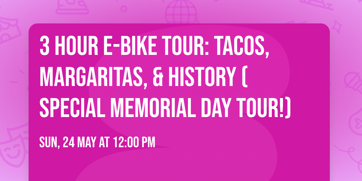 3 hour e-bike tour: Tacos, Margaritas, & History (Special Memorial Day Tour!)