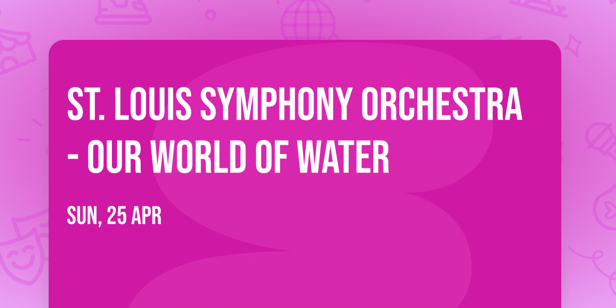 St. Louis Symphony Orchestra - Our World of Water