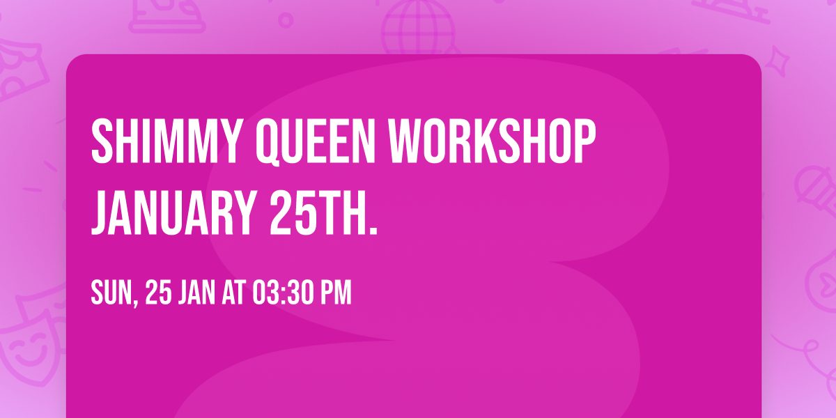 Shimmy Queen Workshop January 25th. 