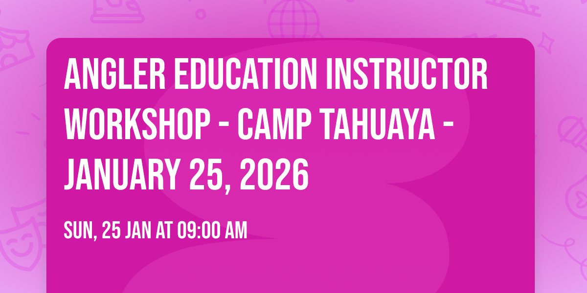 Angler Education Instructor Workshop - Camp Tahuaya - January 25, 2026