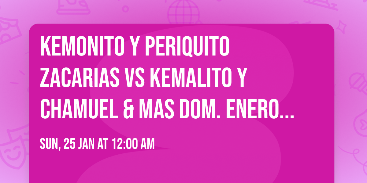Kemonito y Periquito Zacarias VS Kemalito y Chamuel & Mas\ndom. enero 25 - 6:30 PM
