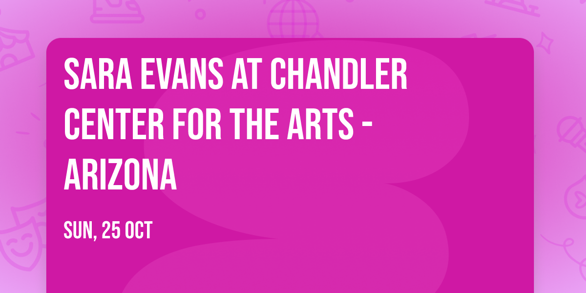 Sara Evans at Chandler Center for the Arts - Arizona
