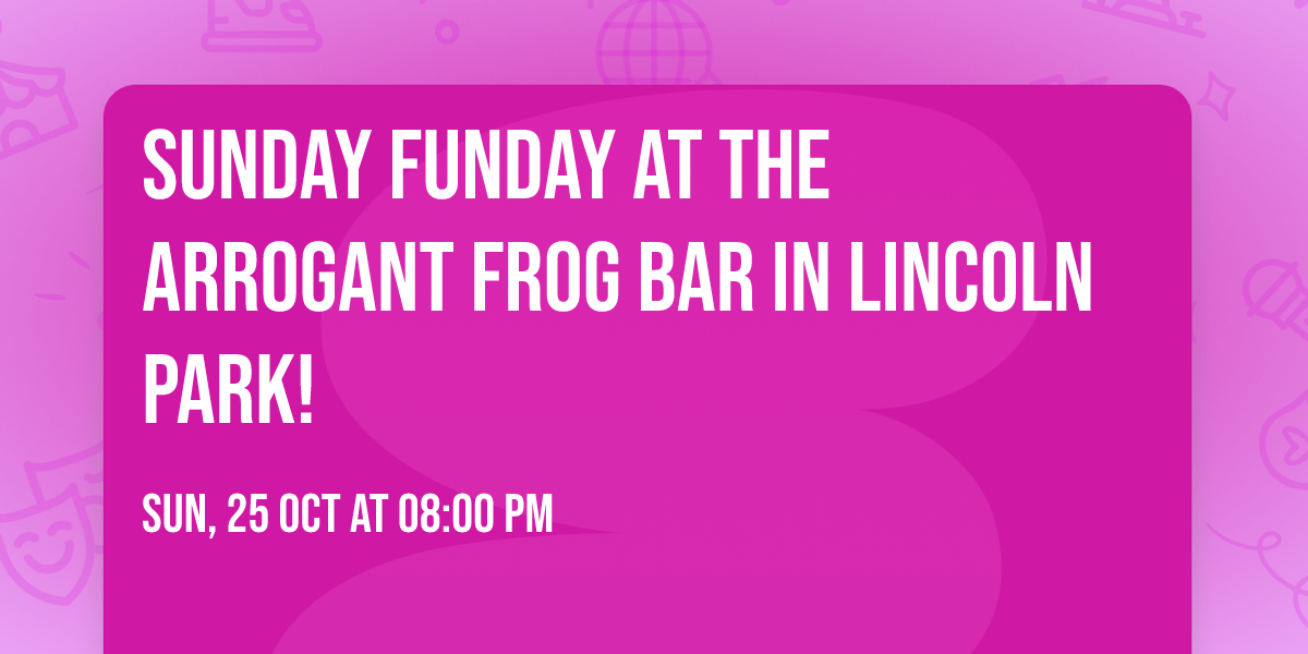 Sunday Funday at the Arrogant Frog Bar in Lincoln Park!