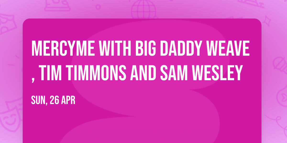 MercyMe with Big Daddy Weave, Tim Timmons and Sam Wesley