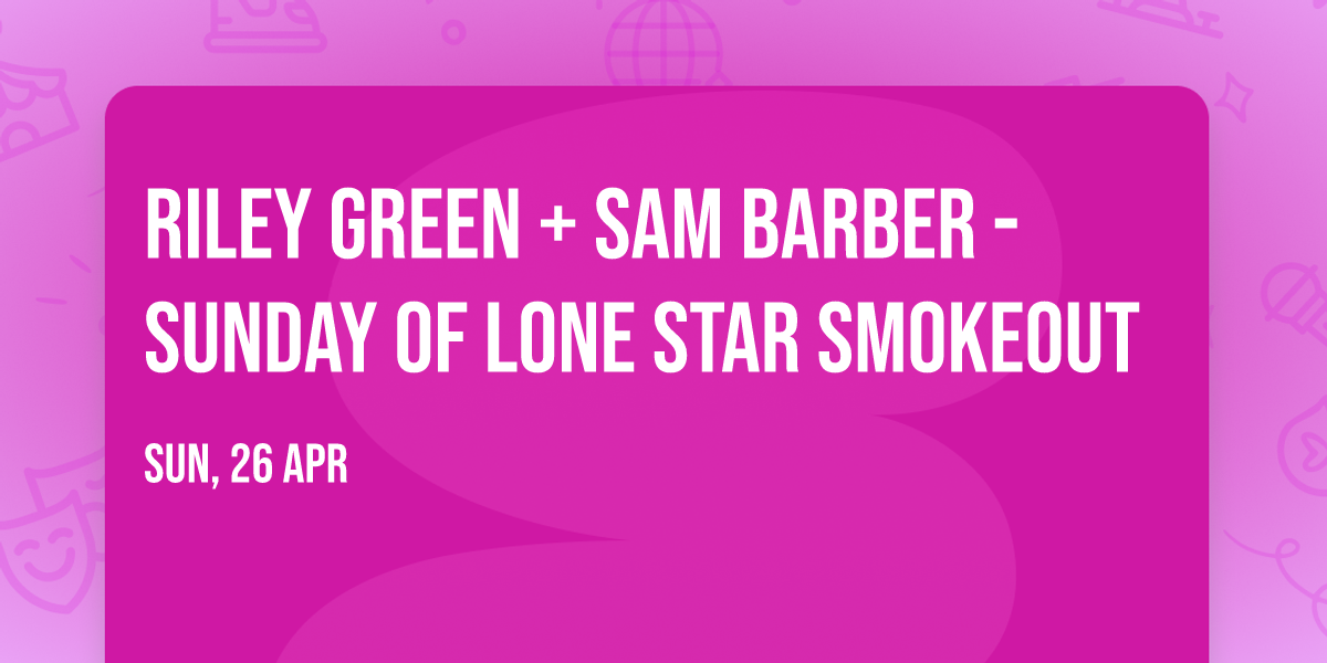 Riley Green + Sam Barber - Sunday of Lone Star Smokeout