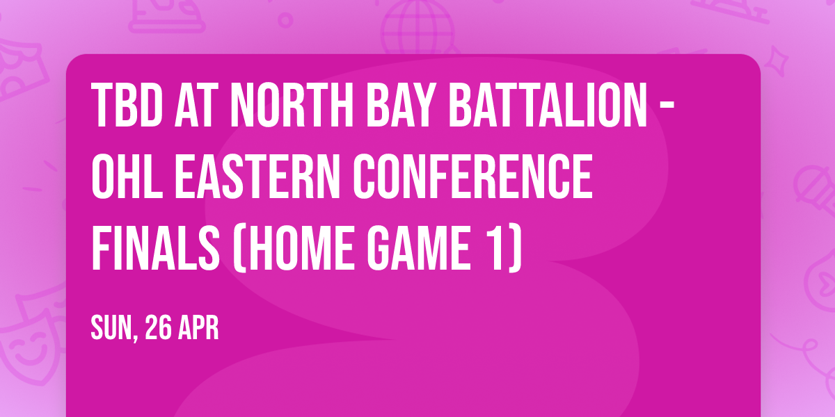 TBD at North Bay Battalion - OHL Eastern Conference Finals (Home Game 1)