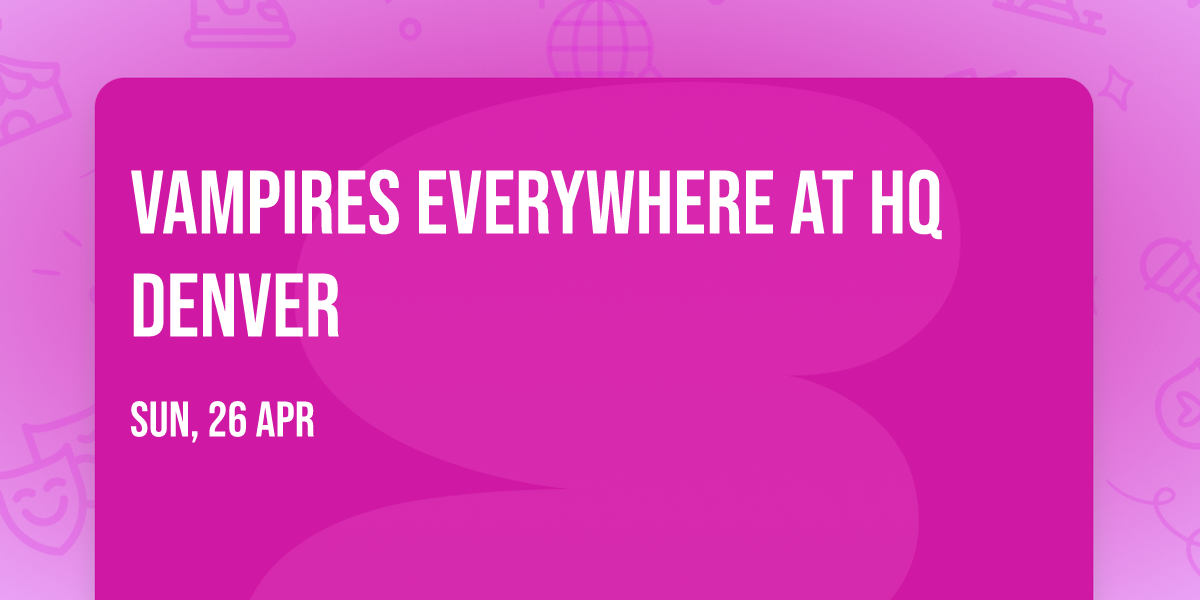 Vampires Everywhere at HQ Denver