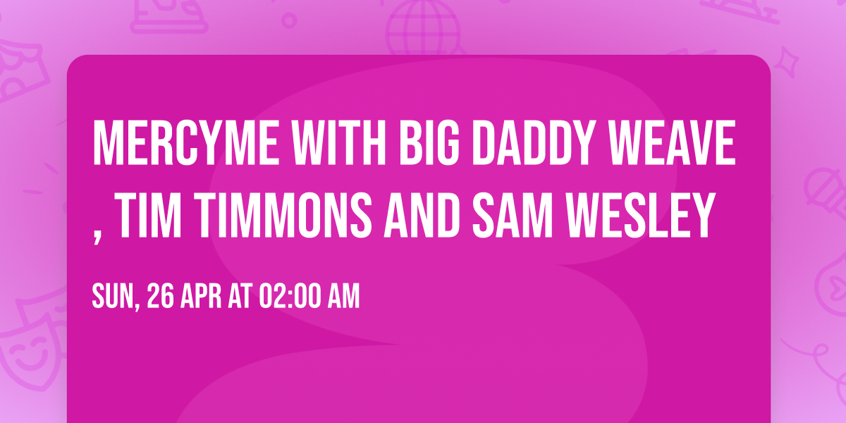 MercyMe with Big Daddy Weave, Tim Timmons and Sam Wesley