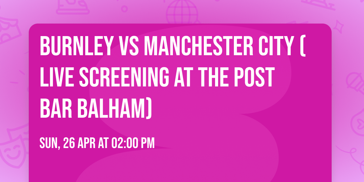 Burnley vs Manchester City (Live Screening At The Post Bar Balham)