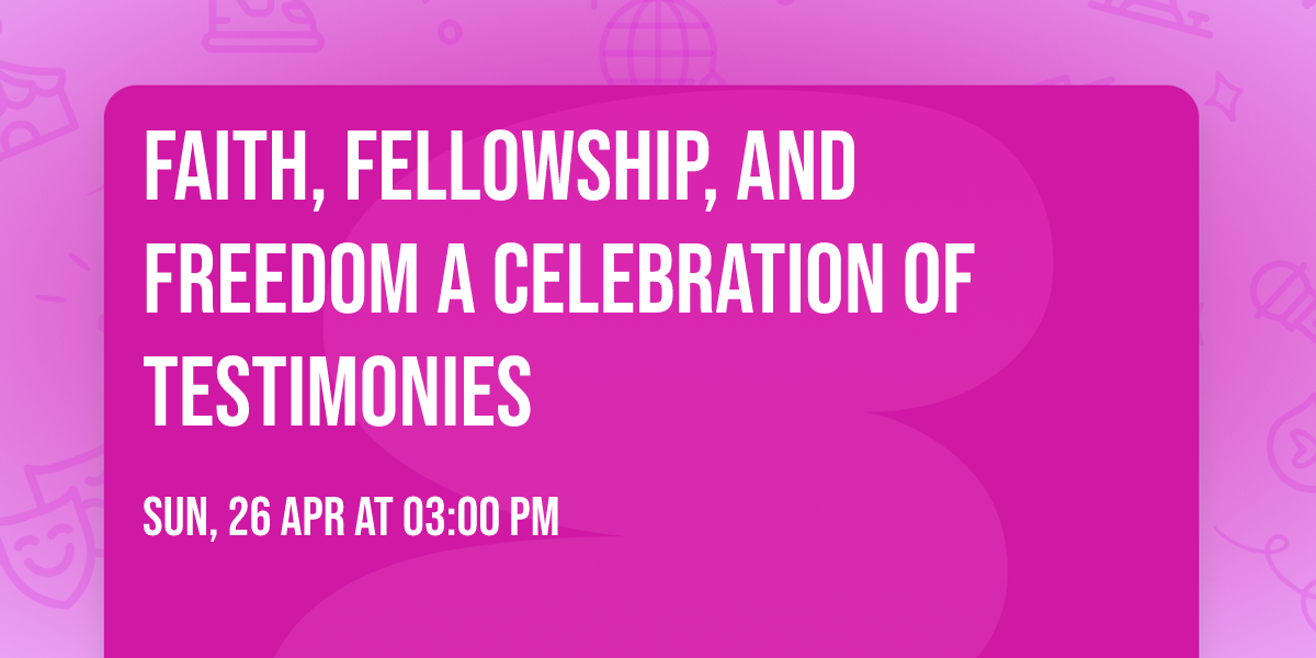 Faith, Fellowship, and Freedom A Celebration of Testimonies