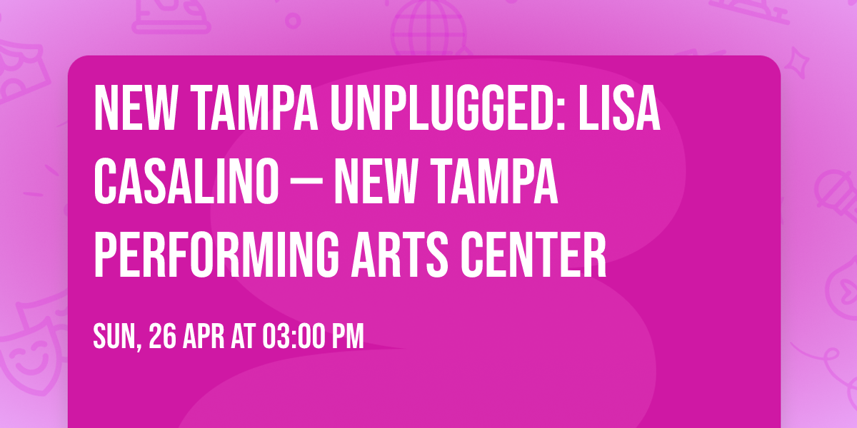 New Tampa Unplugged: Lisa Casalino \u2014 New Tampa Performing Arts Center